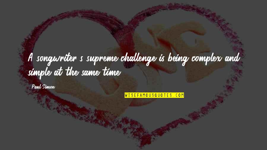 Is A Challenge Quotes By Paul Simon: A songwriter's supreme challenge is being complex and
