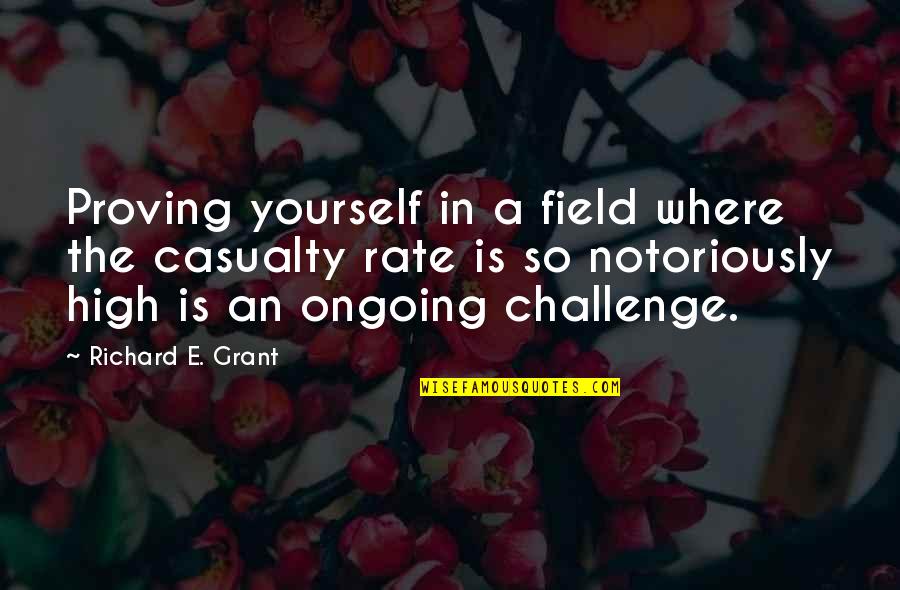Is A Challenge Quotes By Richard E. Grant: Proving yourself in a field where the casualty Is A Challenge Quotes By Richard E. Grant: Proving yourself in a field where the casualty