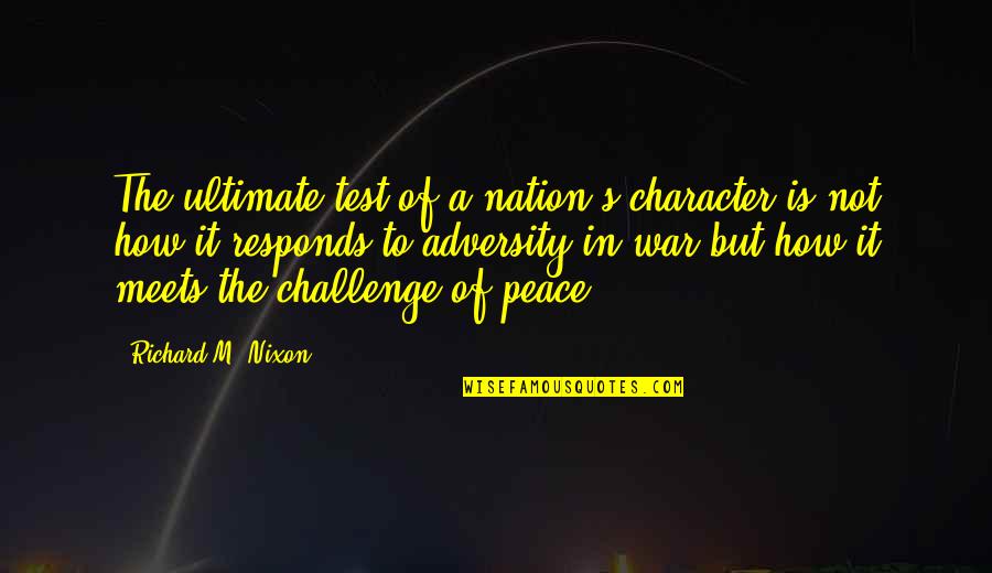 Is A Challenge Quotes By Richard M. Nixon: The ultimate test of a nation's character is Is A Challenge Quotes By Richard M. Nixon: The ultimate test of a nation's character is