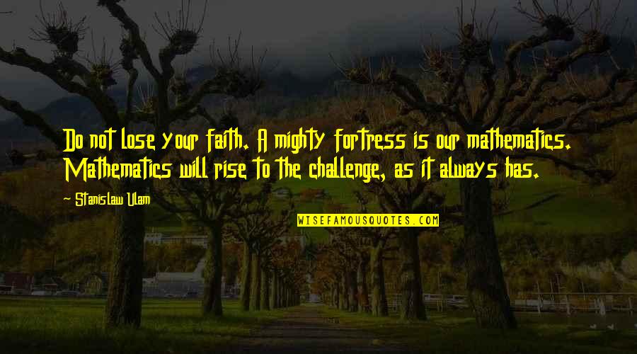 Is A Challenge Quotes By Stanislaw Ulam: Do not lose your faith. A mighty fortress Is A Challenge Quotes By Stanislaw Ulam: Do not lose your faith. A mighty fortress