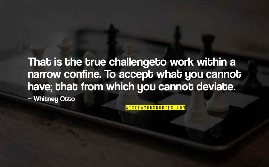 Is A Challenge Quotes By Whitney Otto: That is the true challengeto work within a Is A Challenge Quotes By Whitney Otto: That is the true challengeto work within a