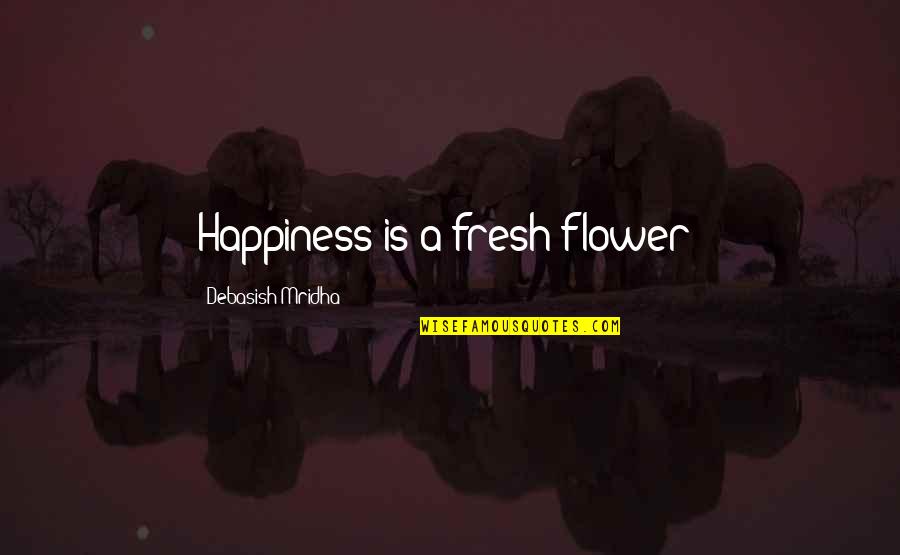 Is A Comma Always Needed Before A Quote Quotes By Debasish Mridha: Happiness is a fresh flower!