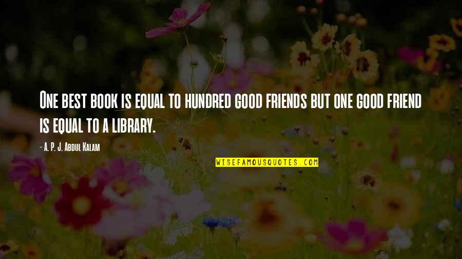 Is A Good Friend Quotes By A. P. J. Abdul Kalam: One best book is equal to hundred good Is A Good Friend Quotes By A. P. J. Abdul Kalam: One best book is equal to hundred good