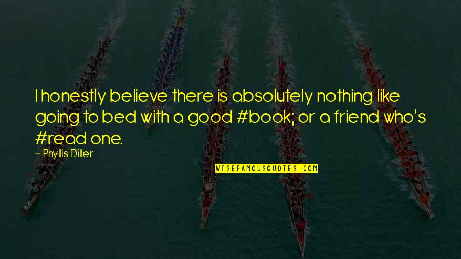 Is A Good Friend Quotes By Phyllis Diller: I honestly believe there is absolutely nothing like Is A Good Friend Quotes By Phyllis Diller: I honestly believe there is absolutely nothing like