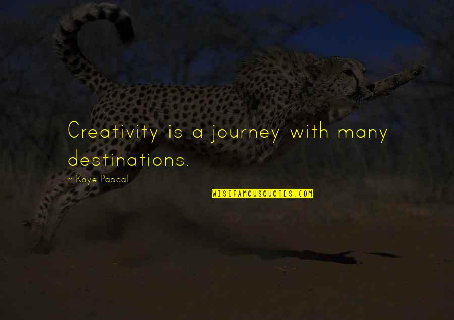 Is A Journey Quotes By Kaye Pascal: Creativity is a journey with many destinations. Is A Journey Quotes By Kaye Pascal: Creativity is a journey with many destinations.