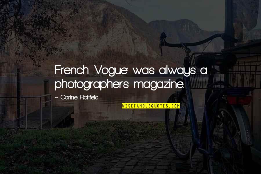 Is A Magazine In Quotes By Carine Roitfeld: French 'Vogue' was always a photographer's magazine.
