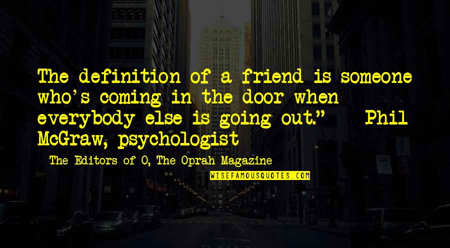 Is A Magazine In Quotes By The Editors Of O, The Oprah Magazine: The definition of a friend is someone who's