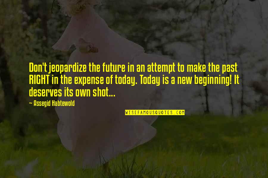Is A New Beginning Quotes By Assegid Habtewold: Don't jeopardize the future in an attempt to Is A New Beginning Quotes By Assegid Habtewold: Don't jeopardize the future in an attempt to