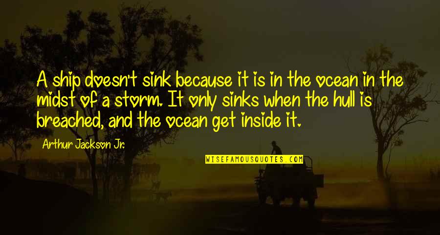 Is A Ocean Quotes By Arthur Jackson Jr.: A ship doesn't sink because it is in