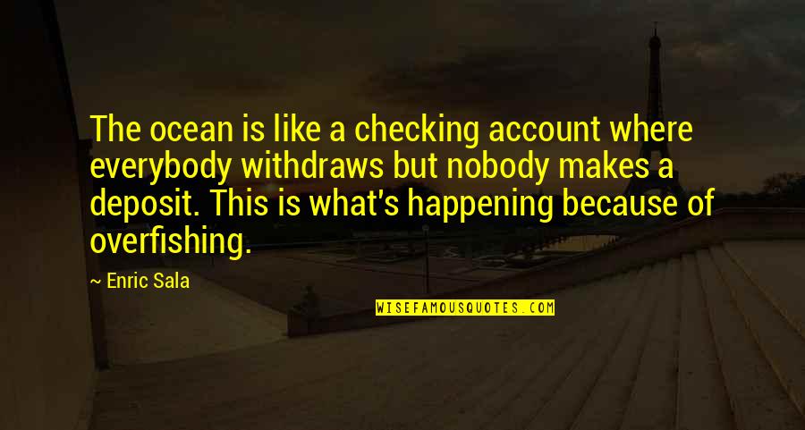 Is A Ocean Quotes By Enric Sala: The ocean is like a checking account where