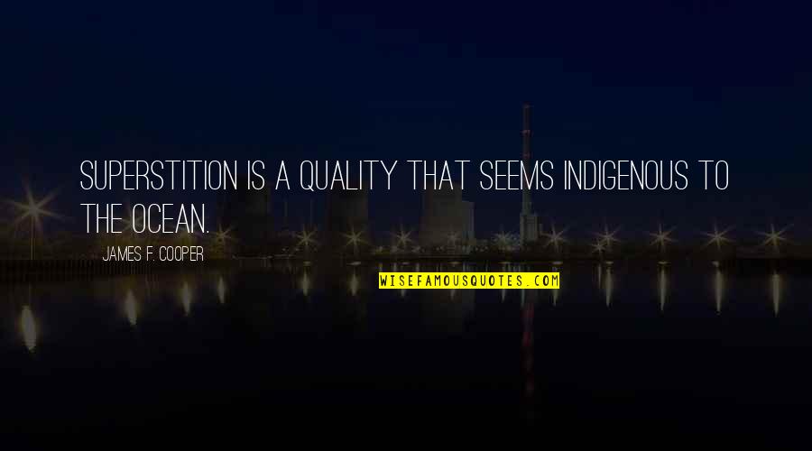 Is A Ocean Quotes By James F. Cooper: Superstition is a quality that seems indigenous to