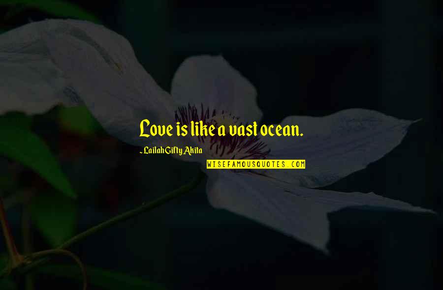 Is A Ocean Quotes By Lailah Gifty Akita: Love is like a vast ocean.
