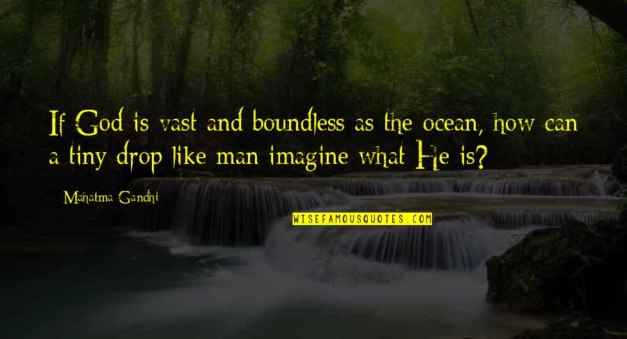 Is A Ocean Quotes By Mahatma Gandhi: If God is vast and boundless as the