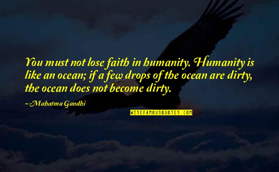 Is A Ocean Quotes By Mahatma Gandhi: You must not lose faith in humanity. Humanity