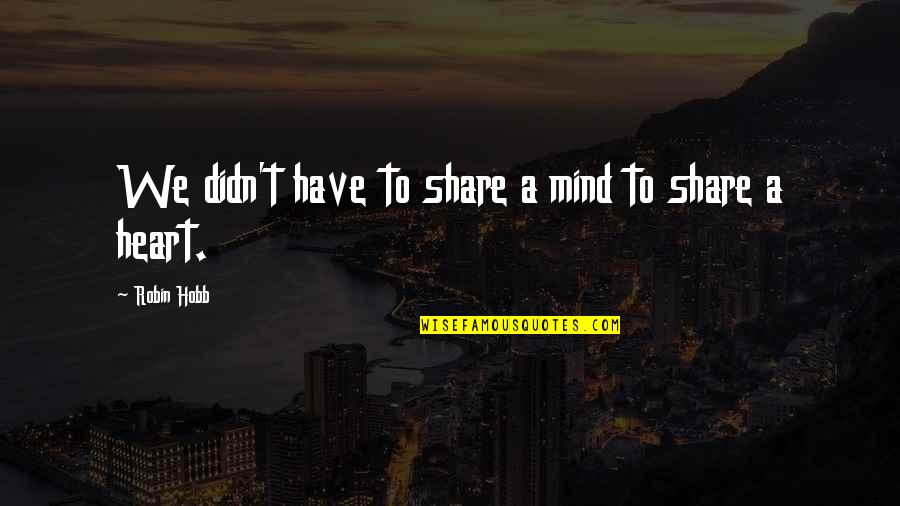 Is A Period Before Or After Quotes By Robin Hobb: We didn't have to share a mind to