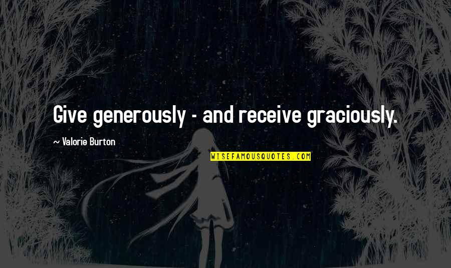 Is A Period Before Or After Quotes By Valorie Burton: Give generously - and receive graciously.