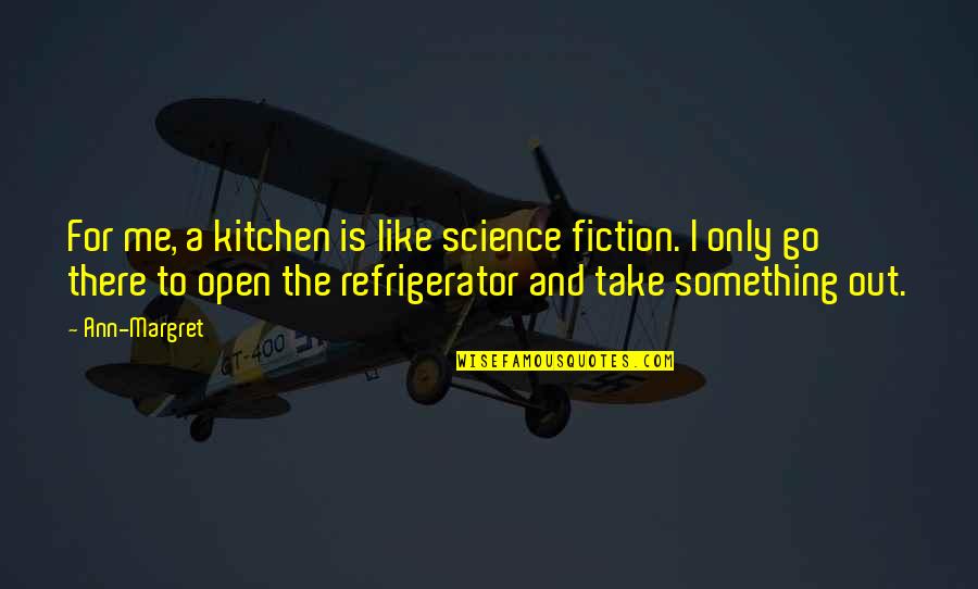 Is A Science Quotes By Ann-Margret: For me, a kitchen is like science fiction.
