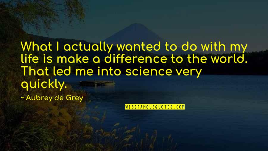 Is A Science Quotes By Aubrey De Grey: What I actually wanted to do with my