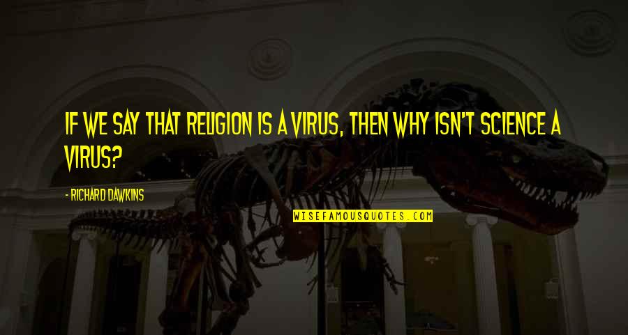 Is A Science Quotes By Richard Dawkins: If we say that religion is a virus,