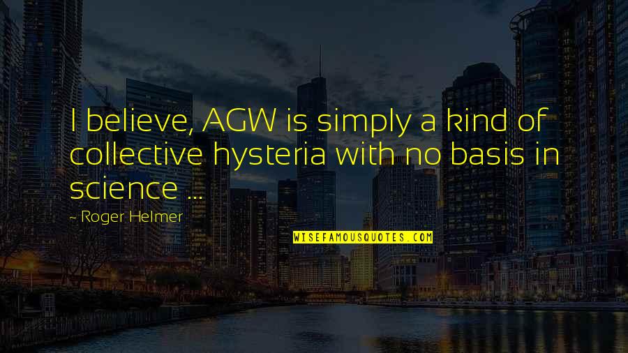 Is A Science Quotes By Roger Helmer: I believe, AGW is simply a kind of