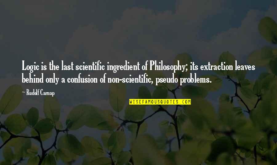 Is A Science Quotes By Rudolf Carnap: Logic is the last scientific ingredient of Philosophy;