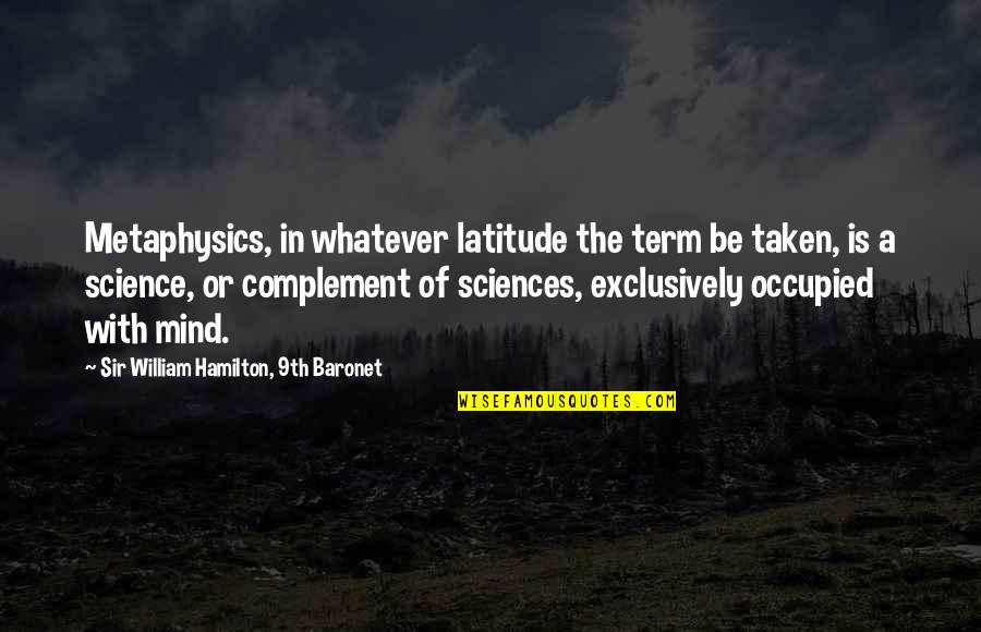 Is A Science Quotes By Sir William Hamilton, 9th Baronet: Metaphysics, in whatever latitude the term be taken,