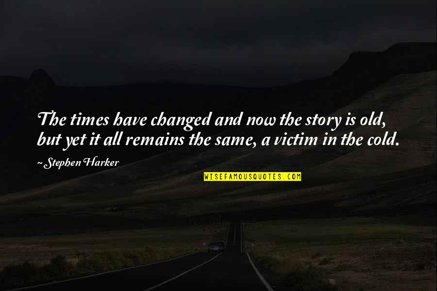 Is A Short Story In Quotes By Stephen Harker: The times have changed and now the story Is A Short Story In Quotes By Stephen Harker: The times have changed and now the story
