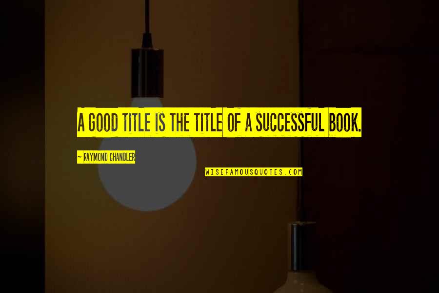 Is A Title Of A Book In Quotes By Raymond Chandler: A good title is the title of a