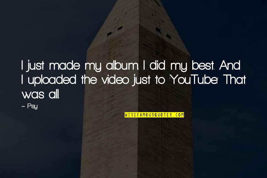 Is A Youtube Video In Quotes By Psy: I just made my album. I did my