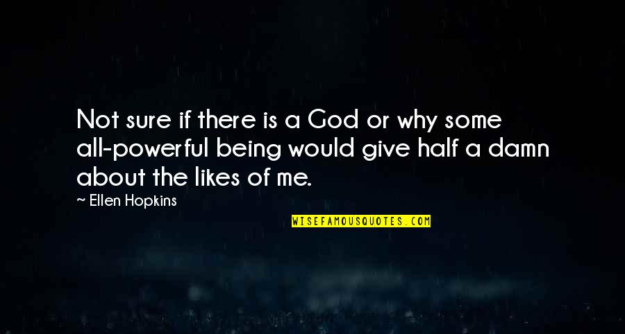 Is All About Me Quotes By Ellen Hopkins: Not sure if there is a God or