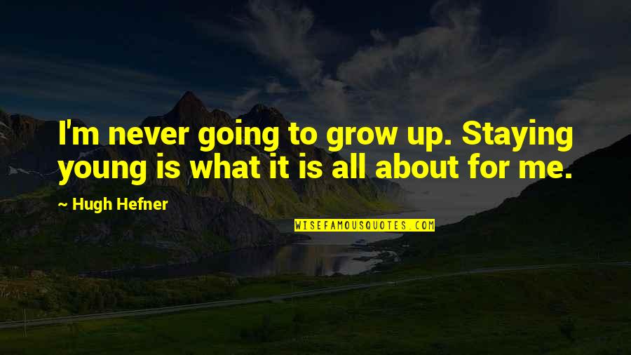 Is All About Me Quotes By Hugh Hefner: I'm never going to grow up. Staying young