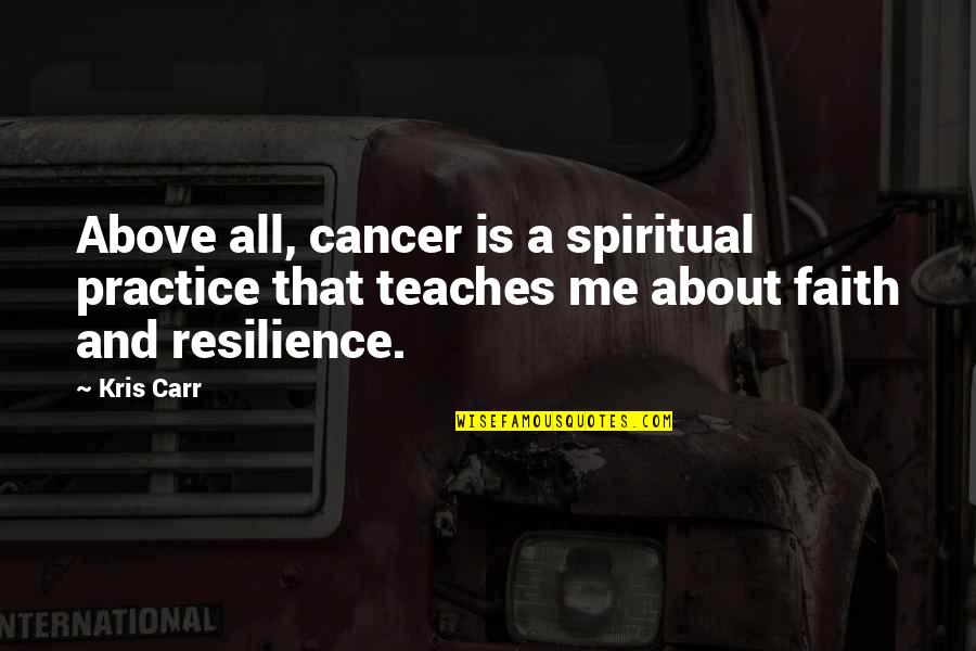 Is All About Me Quotes By Kris Carr: Above all, cancer is a spiritual practice that