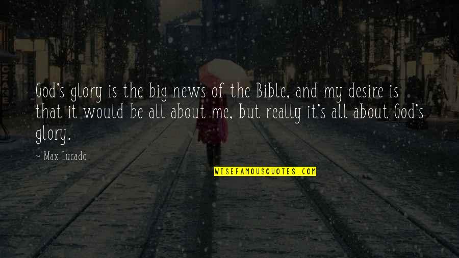 Is All About Me Quotes By Max Lucado: God's glory is the big news of the