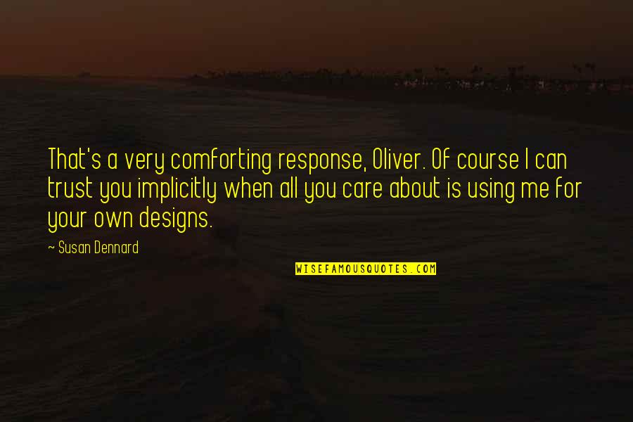 Is All About Me Quotes By Susan Dennard: That's a very comforting response, Oliver. Of course