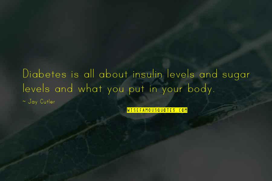 Is All About You Quotes By Jay Cutler: Diabetes is all about insulin levels and sugar