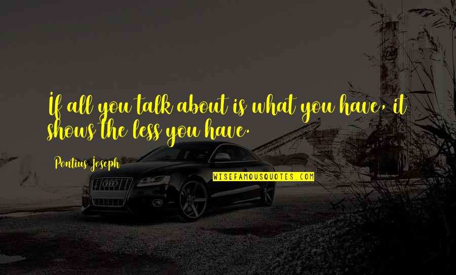 Is All About You Quotes By Pontius Joseph: If all you talk about is what you