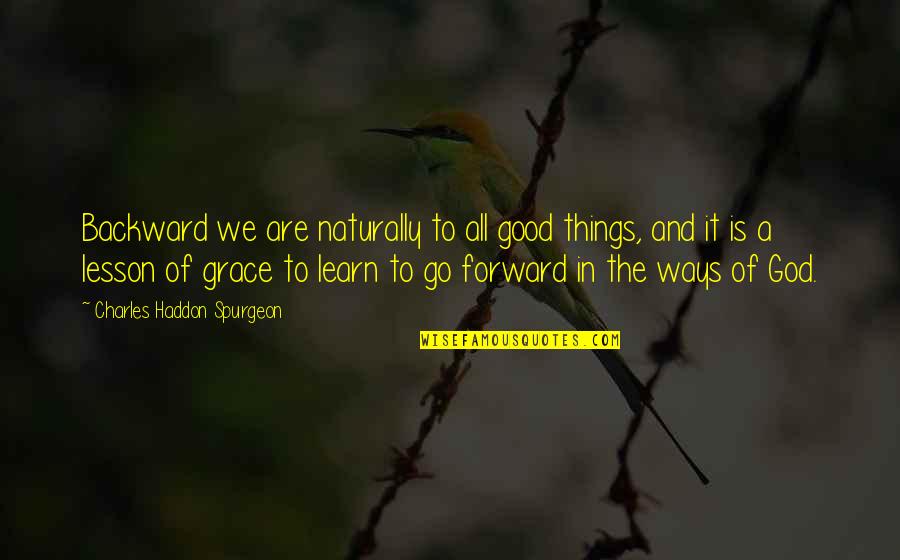Is All Good Quotes By Charles Haddon Spurgeon: Backward we are naturally to all good things,