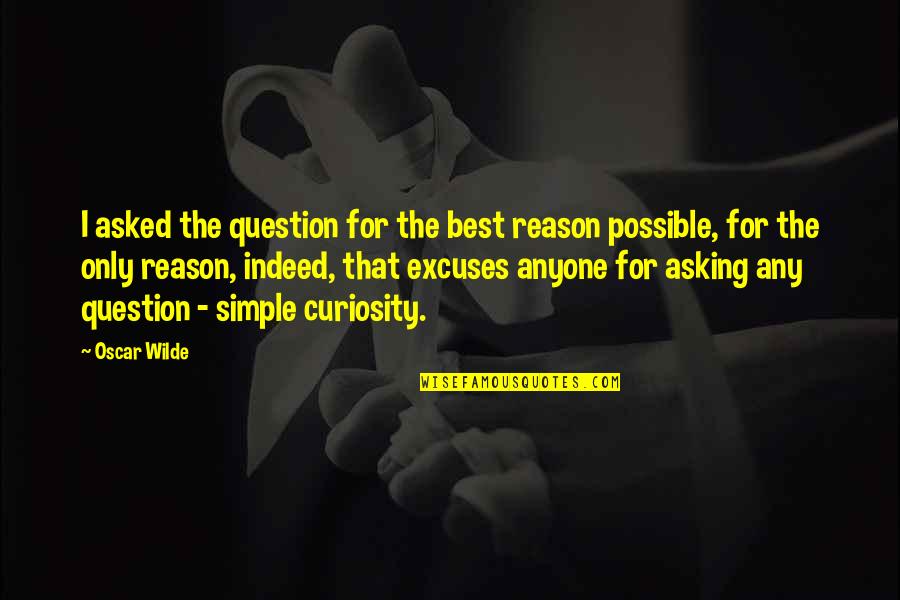 Is Anyone Out There Quotes By Oscar Wilde: I asked the question for the best reason