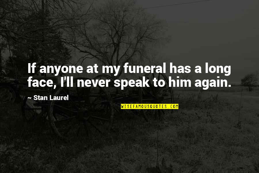 Is Anyone Out There Quotes By Stan Laurel: If anyone at my funeral has a long
