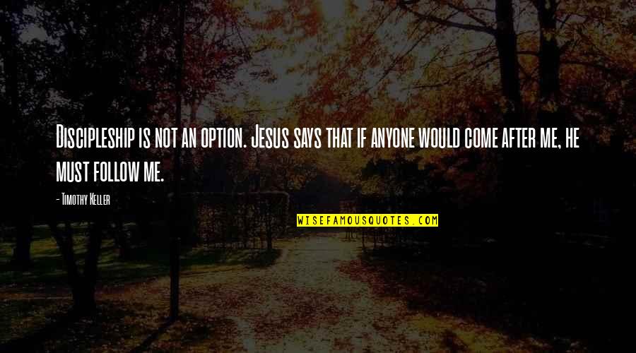 Is Anyone Out There Quotes By Timothy Keller: Discipleship is not an option. Jesus says that