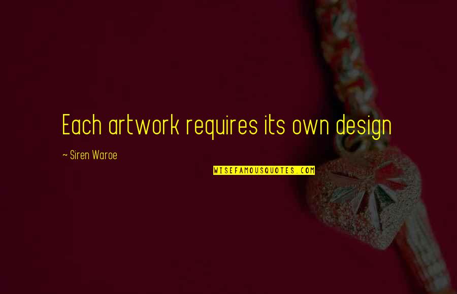 Is Artwork In Quotes By Siren Waroe: Each artwork requires its own design
