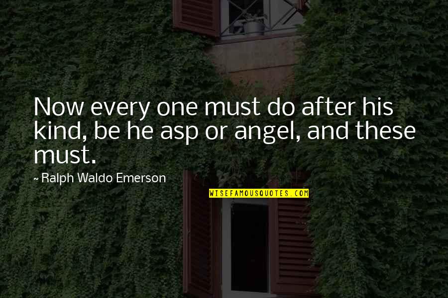 Is Asp Quotes By Ralph Waldo Emerson: Now every one must do after his kind, Is Asp Quotes By Ralph Waldo Emerson: Now every one must do after his kind,