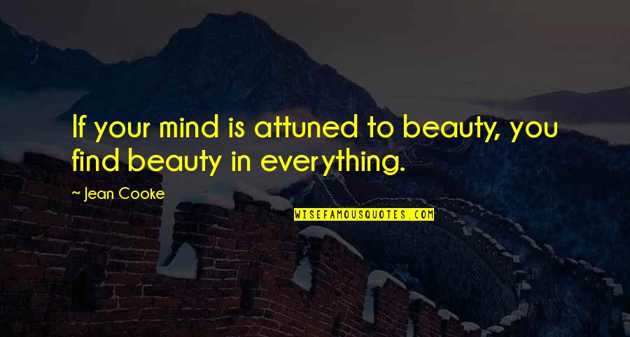 Is Beauty Everything Quotes By Jean Cooke: If your mind is attuned to beauty, you