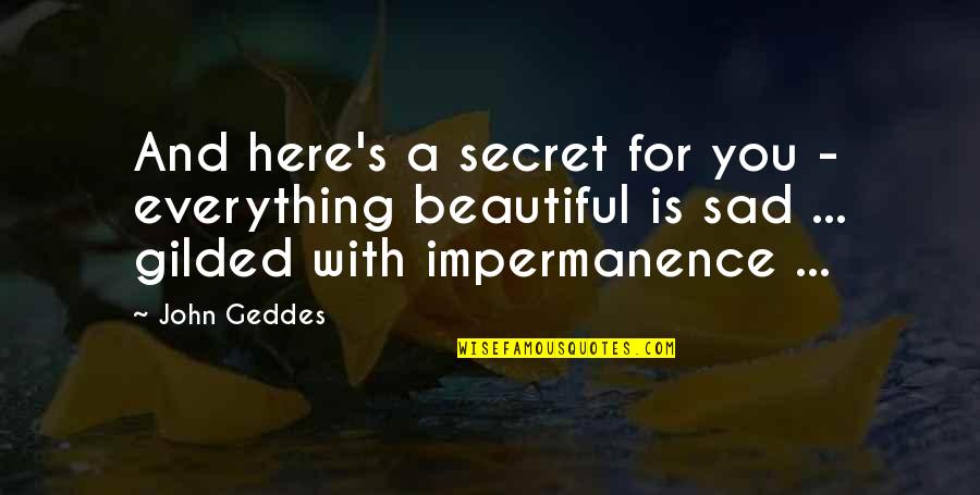 Is Beauty Everything Quotes By John Geddes: And here's a secret for you - everything