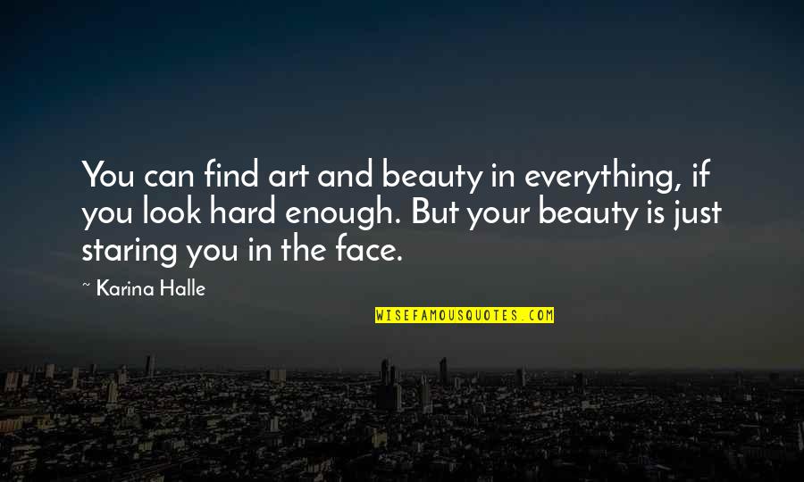 Is Beauty Everything Quotes By Karina Halle: You can find art and beauty in everything,