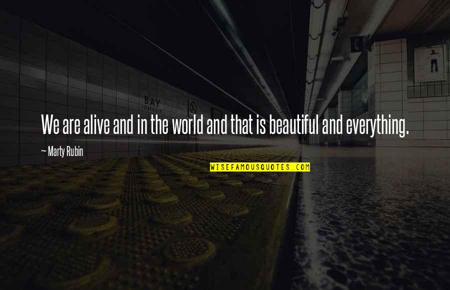 Is Beauty Everything Quotes By Marty Rubin: We are alive and in the world and