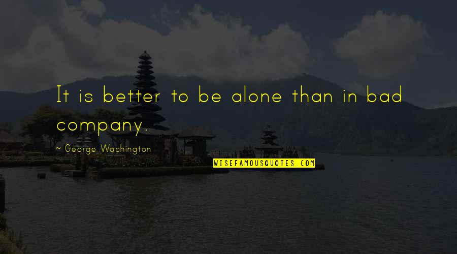 Is Better To Be Alone Quotes By George Washington: It is better to be alone than in