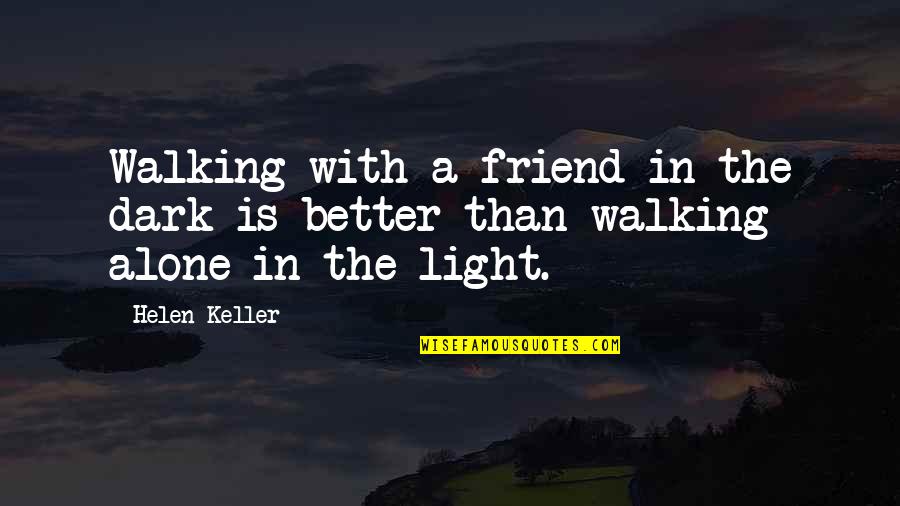 Is Better To Be Alone Quotes By Helen Keller: Walking with a friend in the dark is