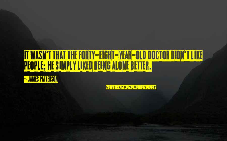 Is Better To Be Alone Quotes By James Patterson: it wasn't that the forty-eight-year-old doctor didn't like