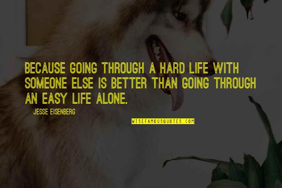 Is Better To Be Alone Quotes By Jesse Eisenberg: Because going through a hard life with someone